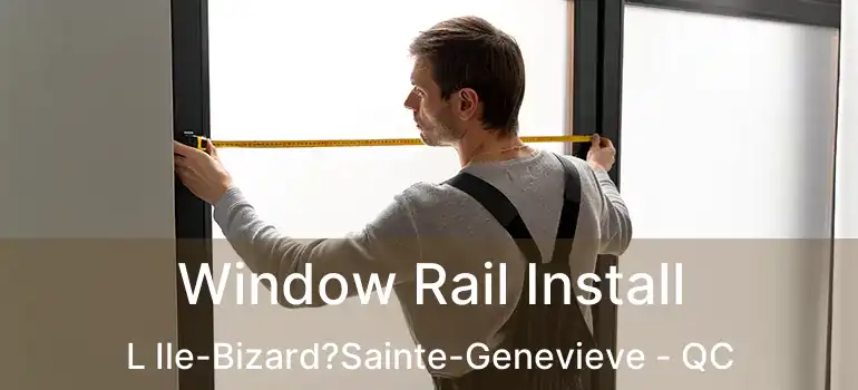  Window Rail Install L Ile-Bizard?Sainte-Genevieve - QC