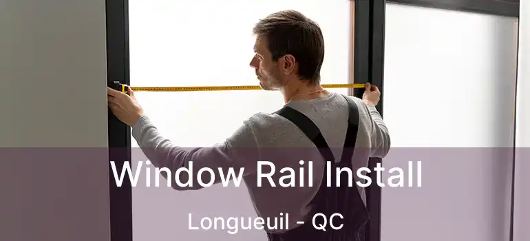  Window Rail Install Longueuil - QC