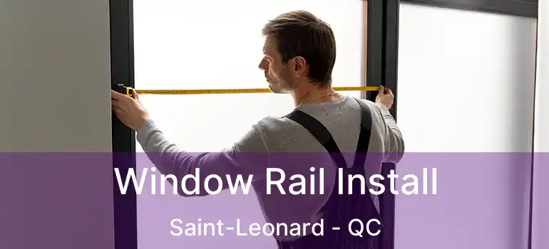  Window Rail Install Saint-Leonard - QC