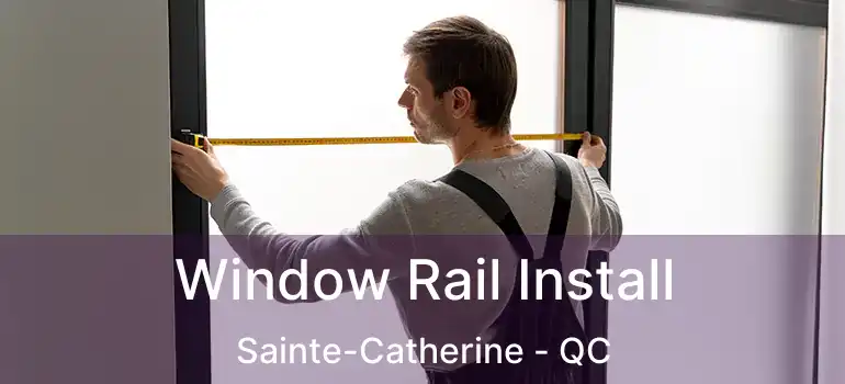  Window Rail Install Sainte-Catherine - QC