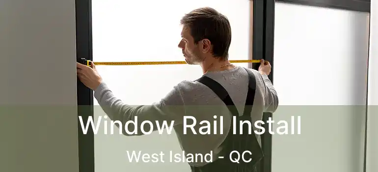  Window Rail Install West Island - QC