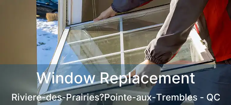  Window Replacement Riviere-des-Prairies?Pointe-aux-Trembles - QC