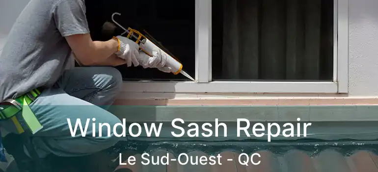  Window Sash Repair Le Sud-Ouest - QC
