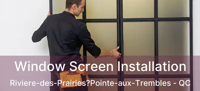  Window Screen Installation Riviere-des-Prairies?Pointe-aux-Trembles - QC