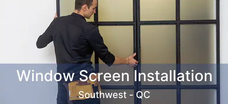  Window Screen Installation Southwest - QC