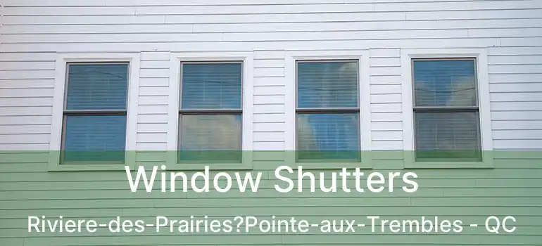  Window Shutters Riviere-des-Prairies?Pointe-aux-Trembles - QC