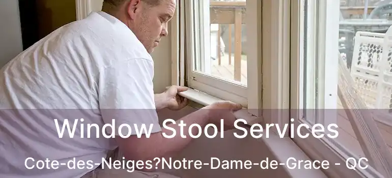  Window Stool Services Cote-des-Neiges?Notre-Dame-de-Grace - QC