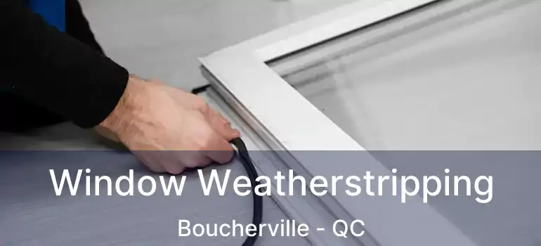  Window Weatherstripping Boucherville - QC