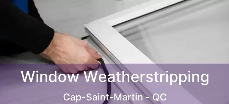  Window Weatherstripping Cap-Saint-Martin - QC
