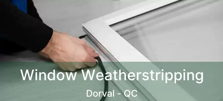  Window Weatherstripping Dorval - QC