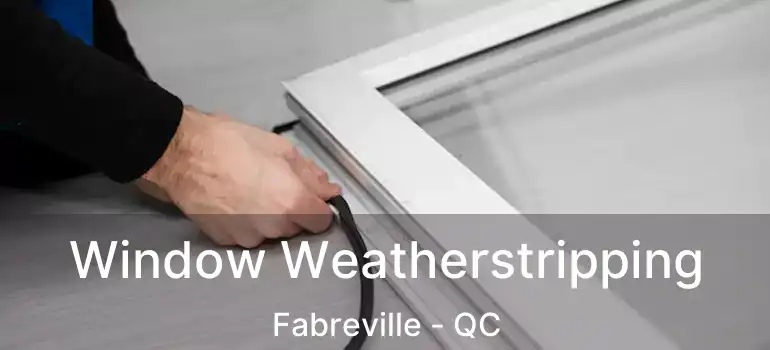  Window Weatherstripping Fabreville - QC