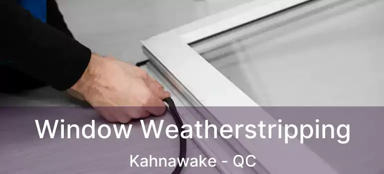  Window Weatherstripping Kahnawake - QC
