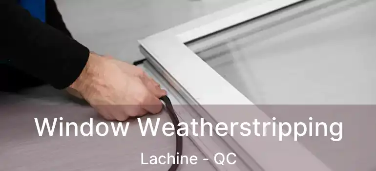  Window Weatherstripping Lachine - QC