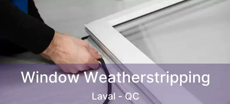  Window Weatherstripping Laval - QC