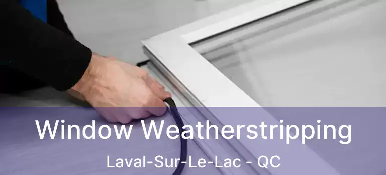  Window Weatherstripping Laval-Sur-Le-Lac - QC