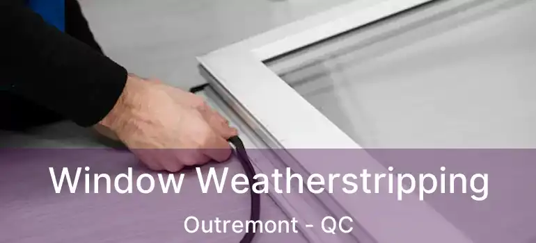  Window Weatherstripping Outremont - QC