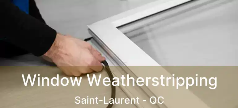  Window Weatherstripping Saint-Laurent - QC