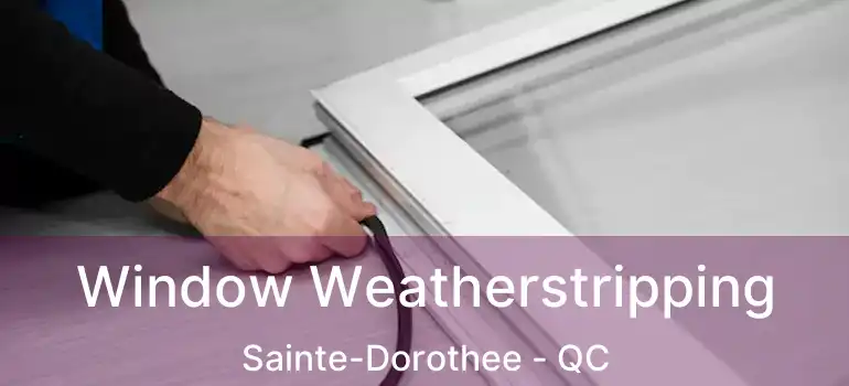  Window Weatherstripping Sainte-Dorothee - QC