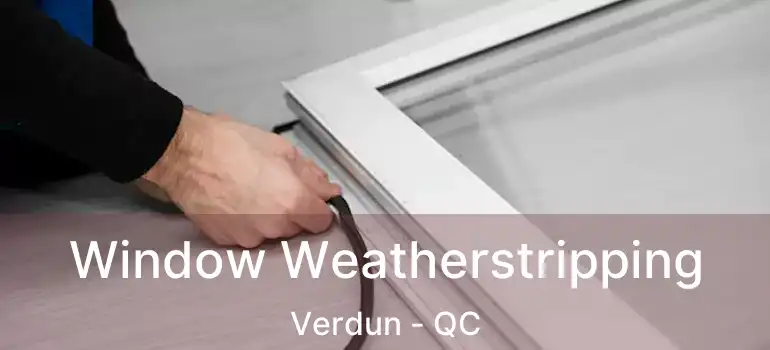  Window Weatherstripping Verdun - QC