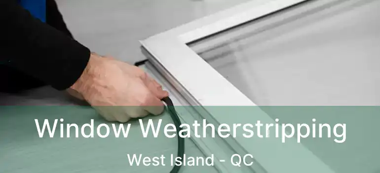  Window Weatherstripping West Island - QC